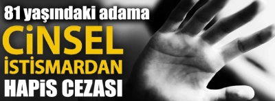 Bolu'da cinsel istismardan yargılanan 81 yaşındaki adama hapis cezası