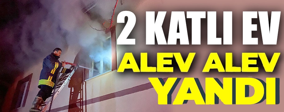 Bolu'da 2 katlı ev alev alev yandı