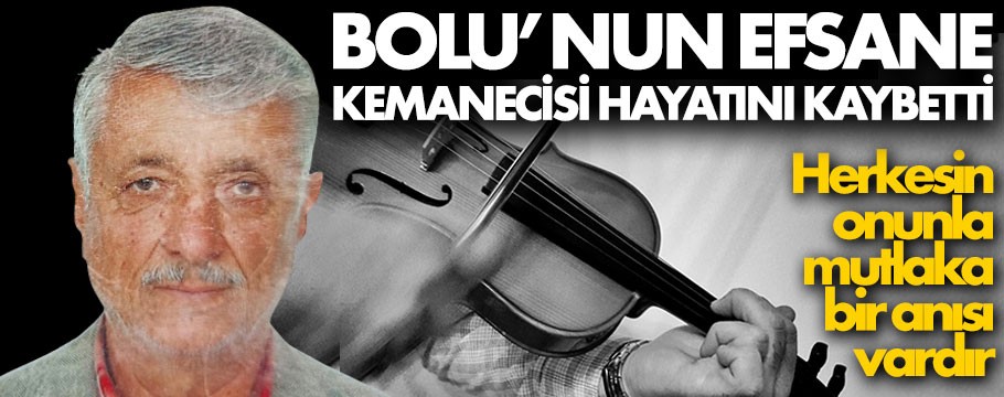 Bolunun efsane kemancısı hayatını kaybetti