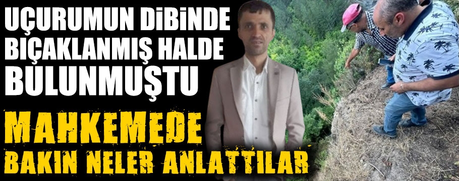 Uçurumun dibinde bıçaklanmış halde bulunmuştu