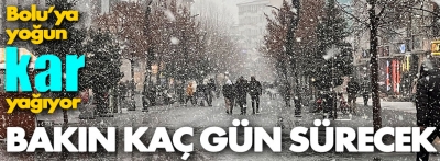 Bolu'da kar yağışı kaç gün sürecek