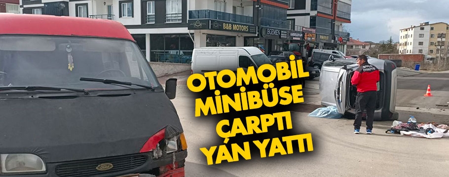 Otomobil minibüse çarptı, yan yattı