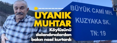 Uyanık muhtar köylüsünü dolandırıcılardan kurtardı