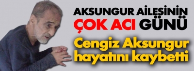 Aksungur ailesinin acı günü