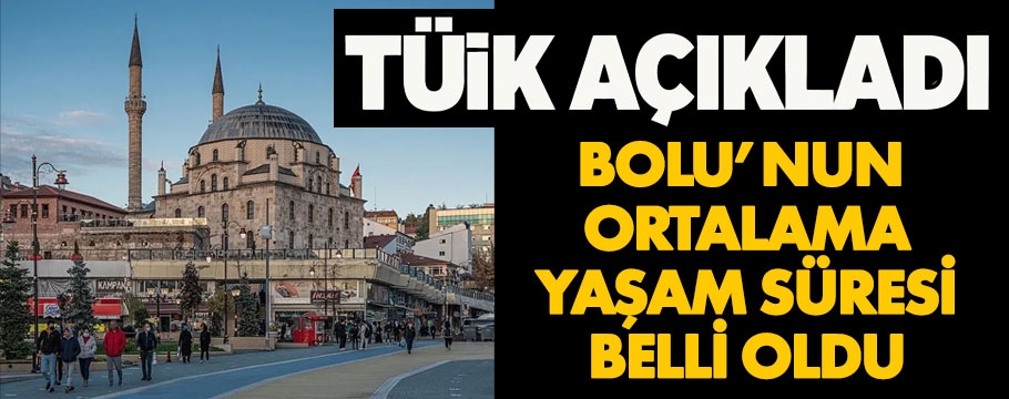 Bakın Bolu'da yaşam süresi ne kadar