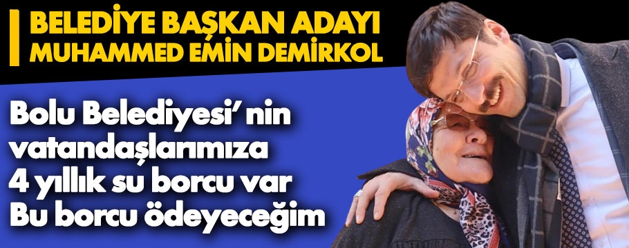 Demirkol, 'Belediyenin vatandaşlarımıza 4 yıllık su borcu var'