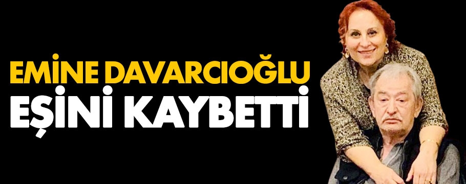 Emine Davarcıoğlu eşini kaybetti