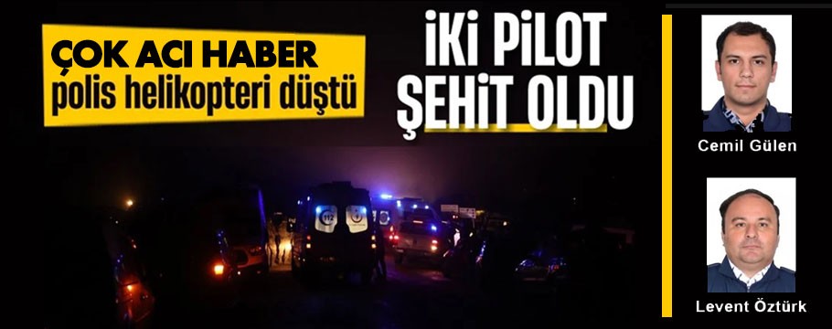 Helikopter düştü: 2 polisimiz şehit oldu