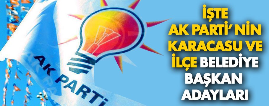 İşte AK Parti'nin İlçe Belediye Başkan Adayları