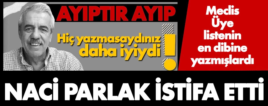 Naci Parlak bastı istifayı