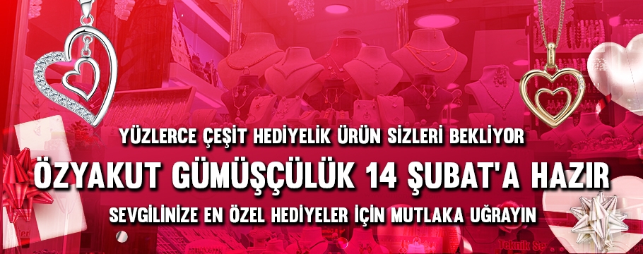 ÖZYAKUT GÜMÜŞÇÜLÜK 14 ŞUBAT'A HAZIR