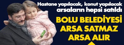 Demirkol, "Bolu Belediyesi arsa satmaz arsa alır" dedi