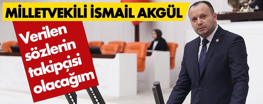 Akgül verilen sözlerin takipçisi olacağını söyledi