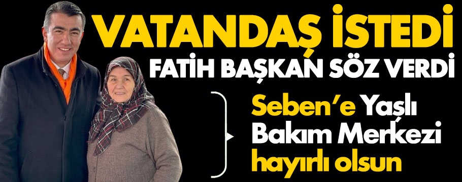 Fatih başkan Yaşlı Bakım Merkezi'nin müjdesini verdi