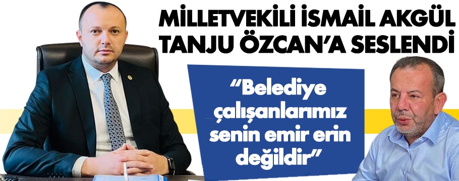 Milletvekili İsmail Akgül tepki gösterdi