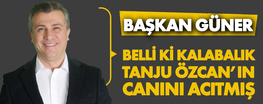 Suat Güner, "kalabalık Tanju Özcan'ın canını acıtmış"