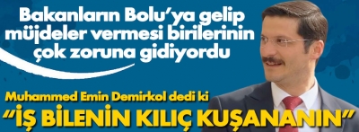 Demirkol diyor ki;  "İş bilenin kılıç kuşananın"