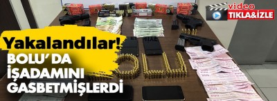 Bolu'da işadamını gasbetmişlerdi: Yakalandılar