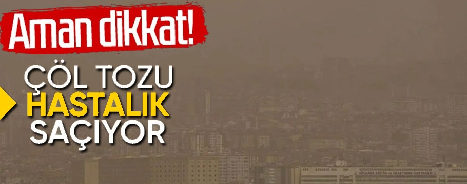 Çöl tozuna dikkat edin: Hastalık saçıyor