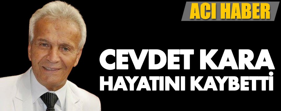 Cevdet Kara hayatını kaybetti