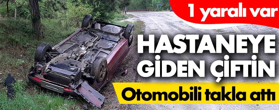 Hastaneye giden çiftin otomobili takla attı