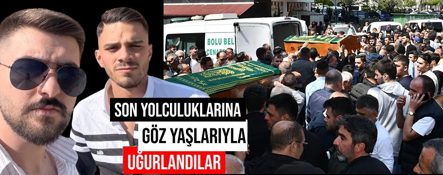 Ölümleriyle Bolu'yu yasa boğan 2 arkadaş son yolculuğuna uğurlandı