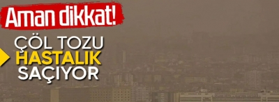 Çöl tozuna dikkat edin: Hastalık saçıyor