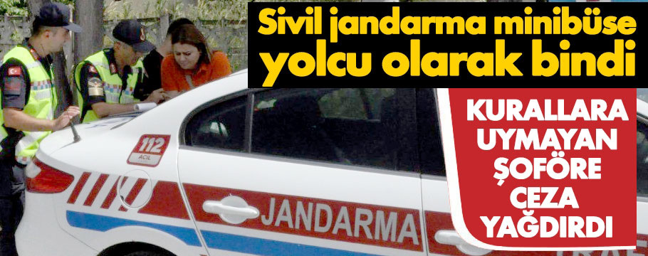 Sivil jandarma yolcu olarak bindiği minibüs şoförüne ceza yağdırdı