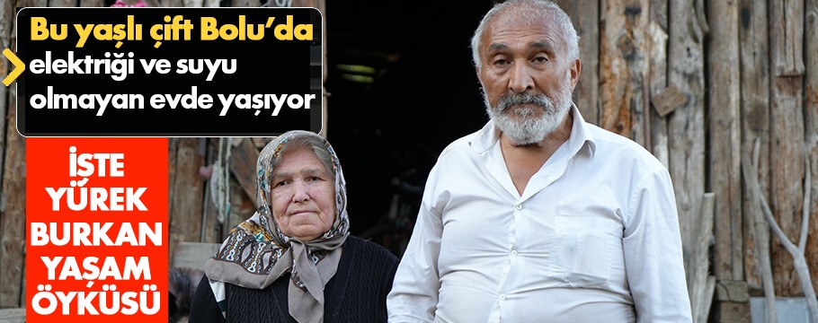 Bolu'da elektrik ve suyu olmayan evde yaşayan yaşlı çiftin dramı