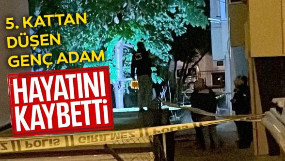 5 inci katta düşen genç adam hayatını kaybetti