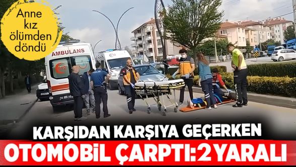 Anne ve kızına otomobil çarptı