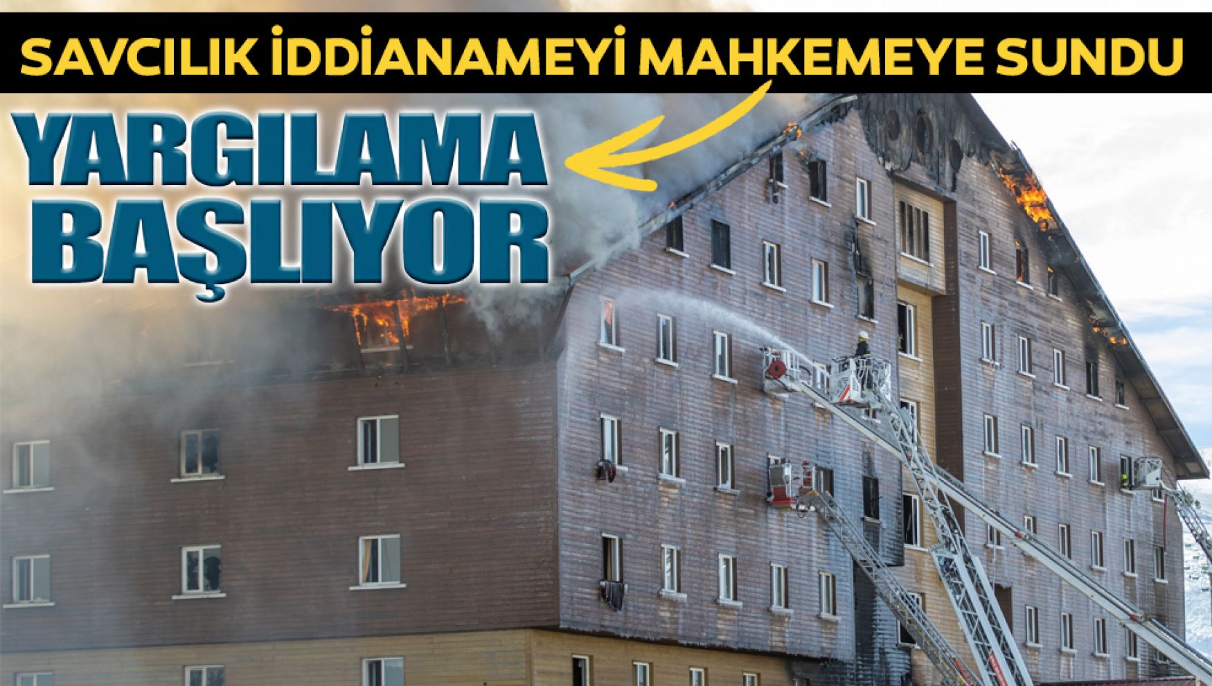 Otel yangını faciasının iddianamesi mahkemeye sunuldu