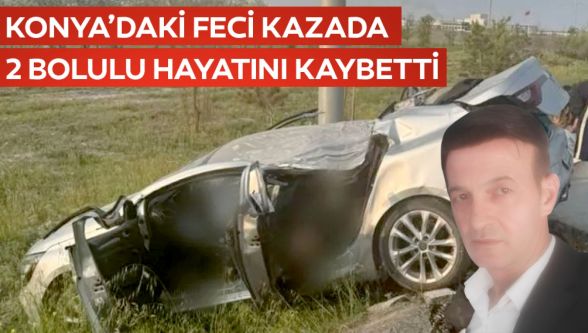 Konya'daki feci kazada 2 Bolulu hayatını kaybetti
