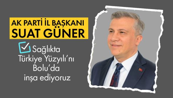 Suat Güner: “Bolu'muzun sağlıkta geleceğini inşa ediyoruz”