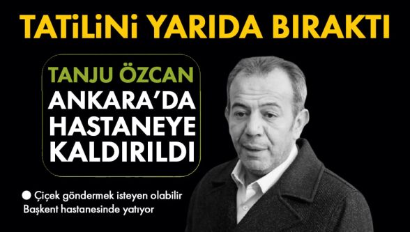 Tanju Özcan Başkent Hastanesinde tedavi altına alındı
