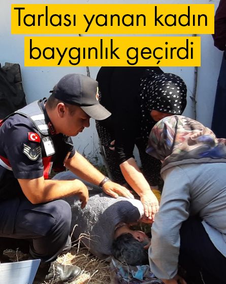 Tarlası yanan kadın baygınlık geçirdi