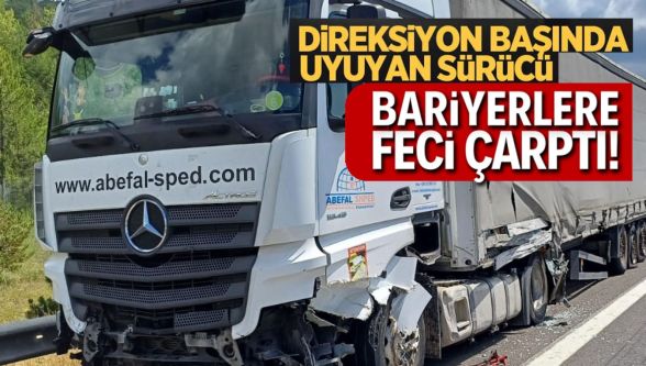 Tır sürücüsü direksiyon başında uyuyakaldı, bariyerlere çarptı