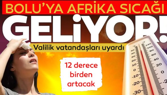 Bolu'ya Afrika sıcağı geliyor !