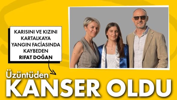 Yangında eşini ve kızını kaybeden acılı baba gözyaşlarıyla kansere yakalandığını açıkladı