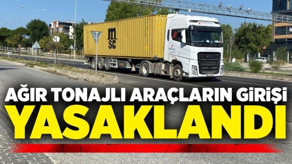 Ağır tonajlı araçların girişi yasaklandı