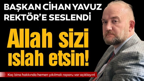 Cihan Yavuz'dan rektör Alişarlı'ya çok sert çıkış