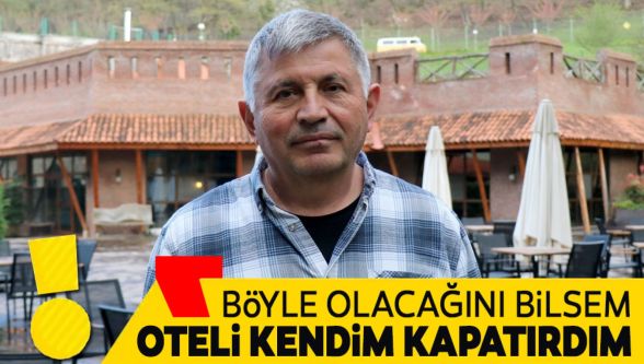 Halit Ergül: "Böyle olacağını bilsem oteli kendim kapatırdım"