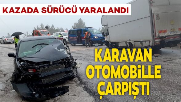 Yağış kazayı beraberinde getirdi: Karavan otomobille çarpıştı