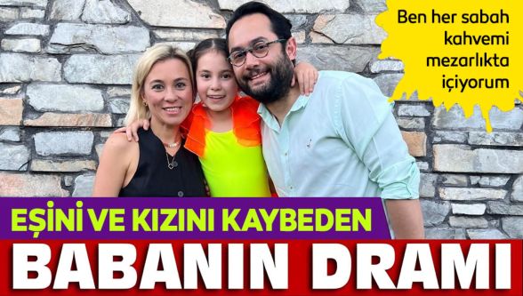 Eşi ve kızını kaybeden Altın: “Ben her sabah kahvemi mezarlıkta içiyorum”