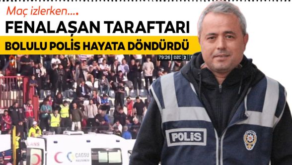 Fenalaşan taraftarı Bolulu polis hayata döndürdü