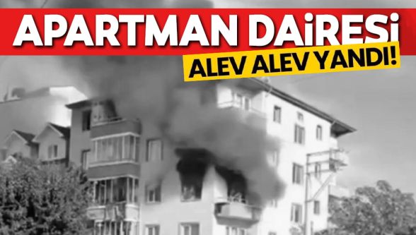 Bolu'da apartman dairesi alev alev yandı