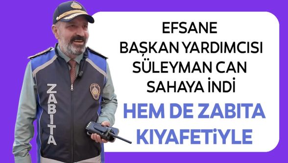 Süleyman başkan zabıta kıyafetiyle sahaya indi