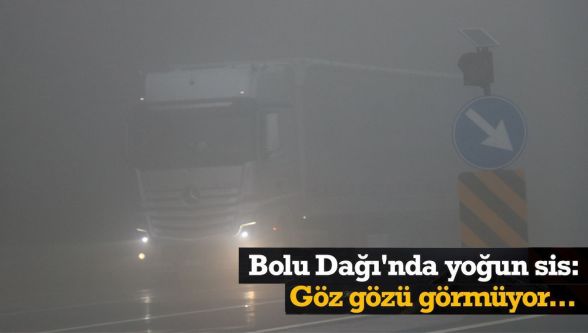 Bolu Dağı'nda yoğun sis ve sağanak: Sürücüler dikkat !