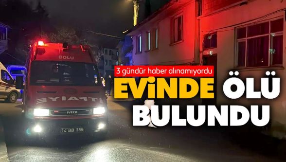 Bolu'da 3 gündür kayıptı, evinde ölü bulundu