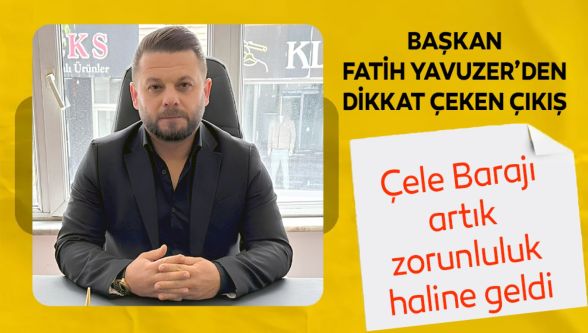 Köroğlu Muhtarlar Derneği Başkanı Yavuzer'den çağrı: “Çele Barajı acilen yatırım programına alınmalı”
